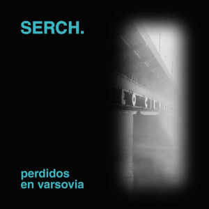 SERCH. presenta su nuevo single “Perdidos en Varsovia”