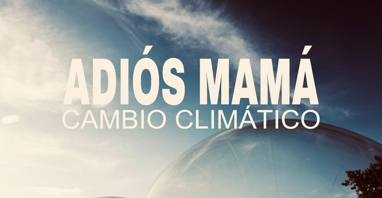 Adiós Mamá presenta Cambio Climático