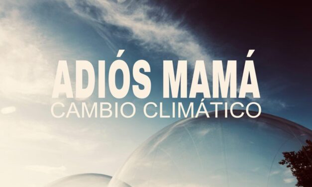 Adiós Mamá presenta Cambio Climático