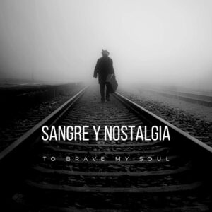 “Sangre y Nostalgia” EP To Brave My Soul