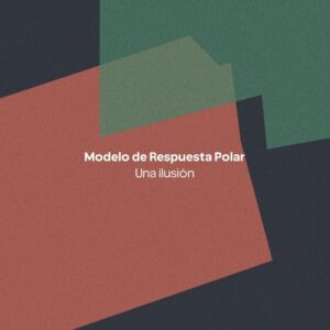 MODELO DE RESPUESTA POLAR Una ilusión