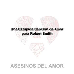 ASESINOS DEL AMOR Una estúpida canción de amor...