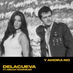 DELACUEVA publica “Y Ahora No”, junto a Miriam Rodríguez